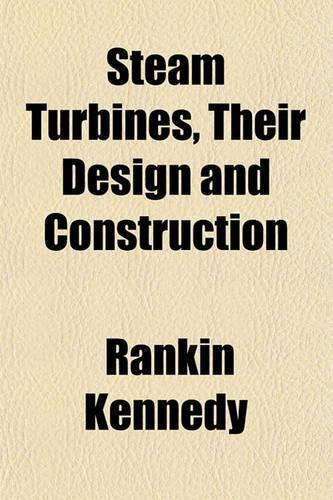 Steam Turbines, Their Design and Construction