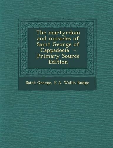The Martyrdom and Miracles of Saint George of Cappadocia - Primary Source Edition