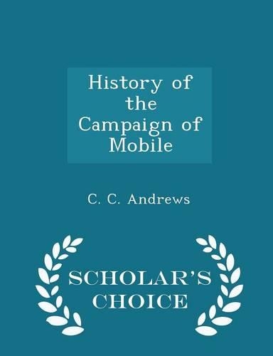 History of the Campaign of Mobile - Scholar's Choice Edition