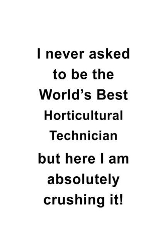 I Never Asked To Be The World's Best Horticultural Technician But Here I Am Absolutely Crushing It