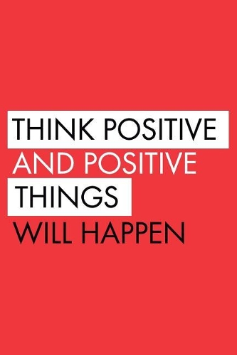Think Positive and Positive Things Will Happen