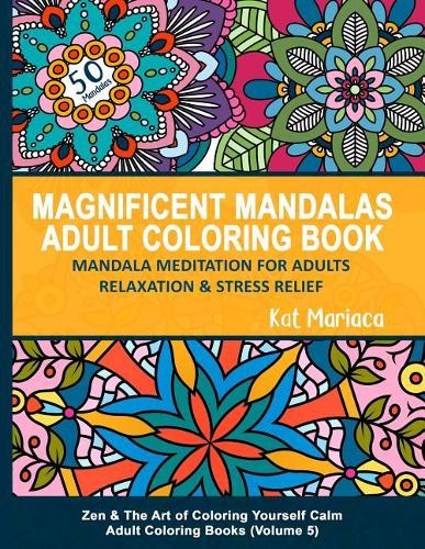 Magnificent Mandalas Adult Coloring Book - Mandala Meditation for Adults Relaxation and Stress Relief