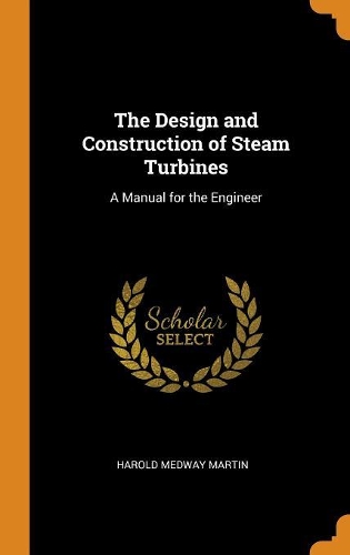 The Design and Construction of Steam Turbines