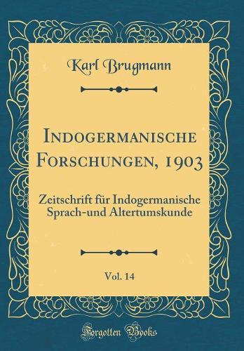 Indogermanische Forschungen, 1903, Vol. 14: Zeitschrift für Indogermanische Sprach-und Altertumskunde (Classic Reprint)