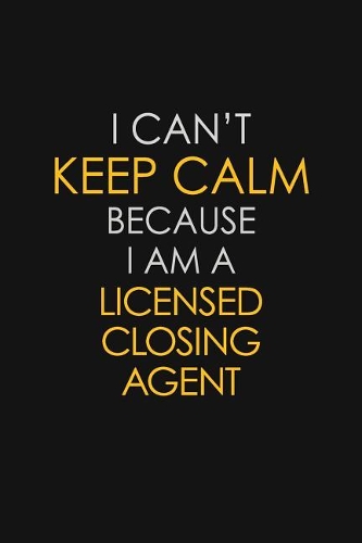 I Can't Keep Calm Because I Am A Licensed Closing Agent