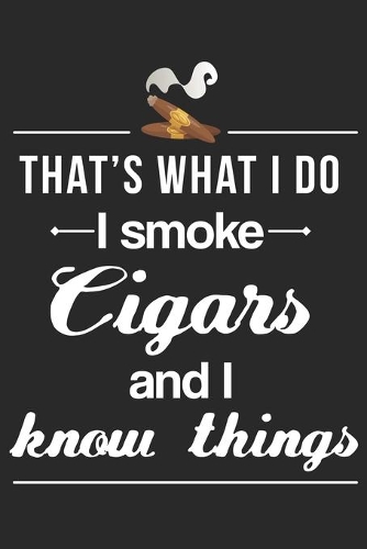 I Smoke Cigars And I Know Things