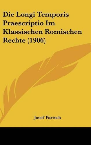 Die Longi Temporis Praescriptio Im Klassischen Romischen Rechte (1906)