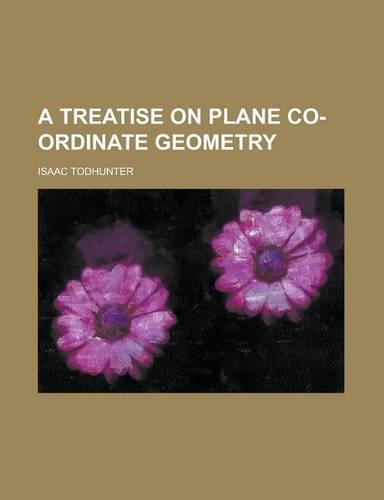 A Treatise on Plane Co-Ordinate Geometry