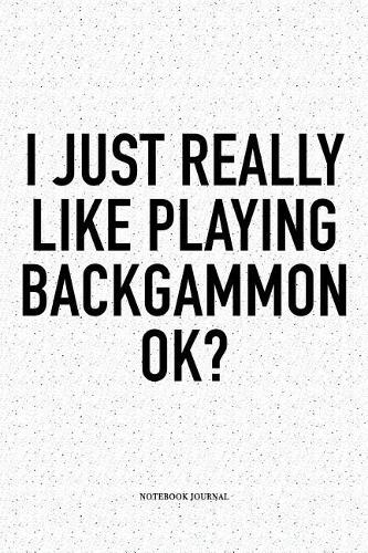 I Just Really Like Playing Backgammon Ok?