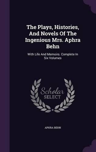 The Plays, Histories, And Novels Of The Ingenious Mrs. Aphra Behn