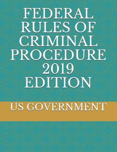 Federal Rules of Criminal Procedure 2019 Edition