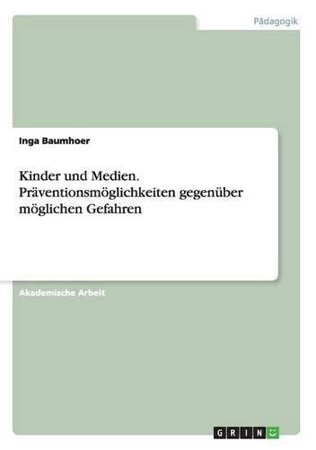 Kinder und Medien. Präventionsmöglichkeiten gegenüber möglichen Gefahren