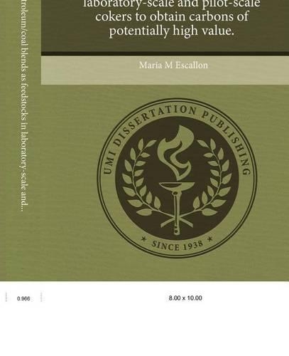 Petroleum and Petroleum/Coal Blends as Feedstocks in Laboratory-Scale and Pilot-Scale Cokers to Obtain Carbons of Potentially High Value.