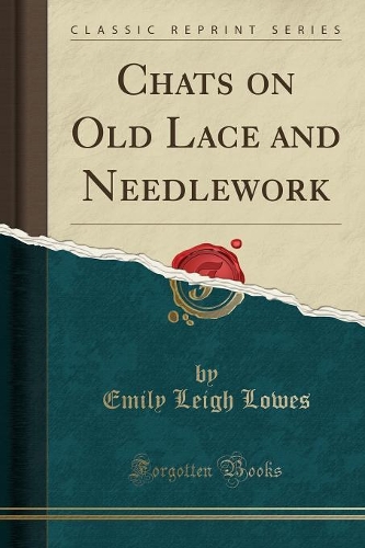 Chats on Old Lace and Needlework (Classic Reprint)
