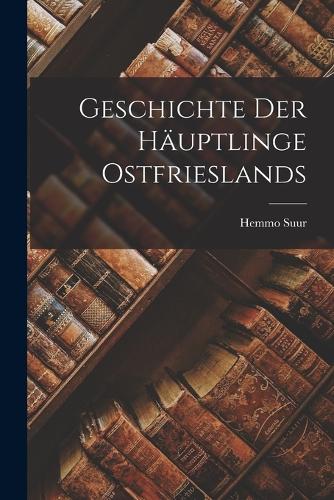 Geschichte Der Häuptlinge Ostfrieslands