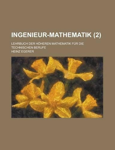 Ingenieur-Mathematik; Lehrbuch Der Hoheren Mathematik Fur Die Technischen Berufe (2)
