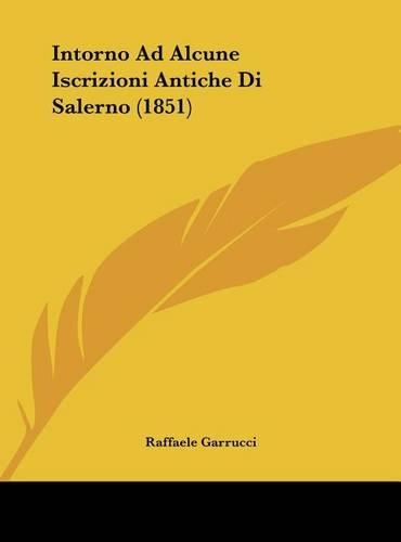 Intorno Ad Alcune Iscrizioni Antiche Di Salerno (1851): (Italian)