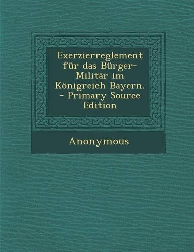 Exerzierreglement Fur Das Burger-Militar Im Konigreich Bayern.