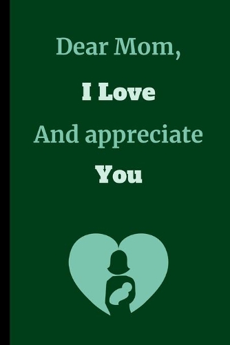 Dear Mom, I Love And Appreciate You