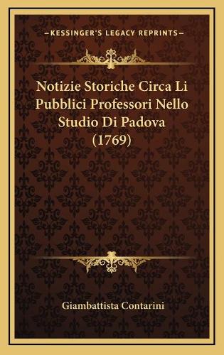 Notizie Storiche Circa Li Pubblici Professori Nello Studio Di Padova (1769)