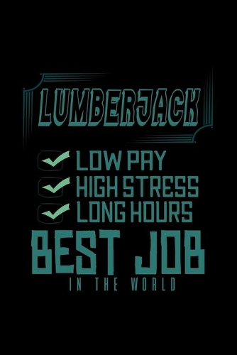 Lumberjack: low pay, high stress, long hours. Best job in the world: Notebook - Journal - Diary - 110 Lined pages - 6 x 9 in - 15.24 x 22.86 cm - Doodle Book - 