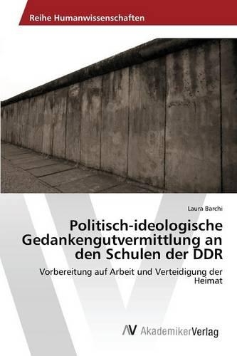 Politisch-ideologische Gedankengutvermittlung an den Schulen der DDR