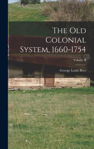 The Old Colonial System, 1660-1754; Volume II