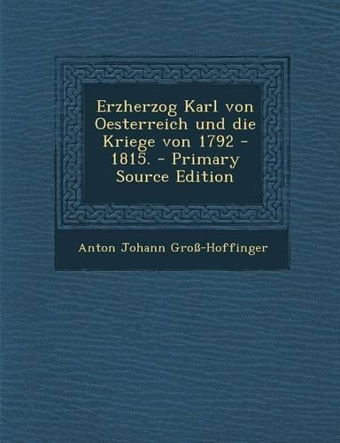 Erzherzog Karl Von Oesterreich Und Die Kriege Von 1792 - 1815. - Primary Source Edition