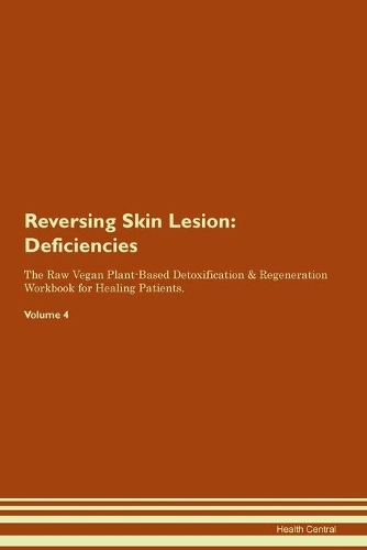 Reversing Skin Lesion: Deficiencies The Raw Vegan Plant-Based Detoxification & Regeneration Workbook for Healing Patients. Volume 4