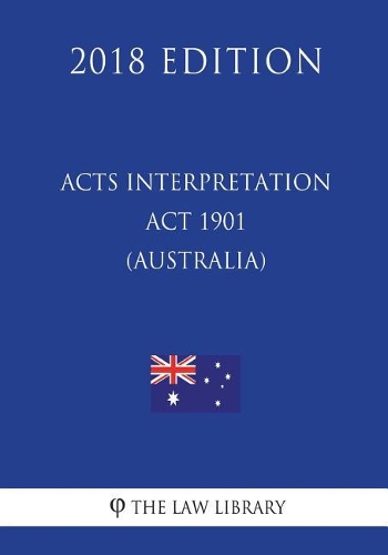 Acts Interpretation Act 1901 (Australia) (2018 Edition)