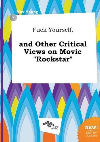 Fuck Yourself, and Other Critical Views on Movie Rockstar