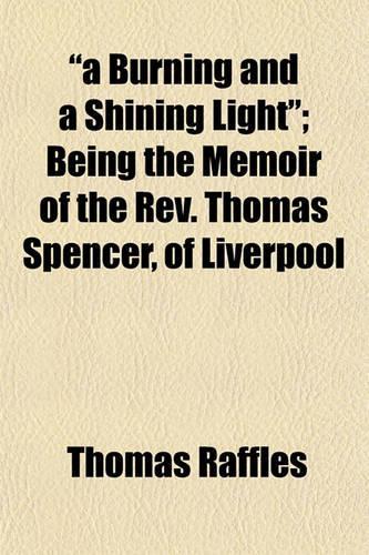 A Burning and a Shining Light; Being the Memoir of the REV. Thomas Spencer, of Liverpool