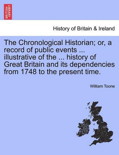 The Chronological Historian; or, a record of public events ... illustrative of the ... history of Great Britain and its dependencies from 1748 to the present time.
