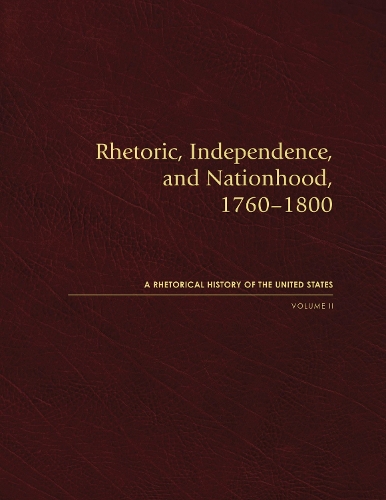 Rhetoric, Independence, and Nationhood, 1760–1800, Volume II