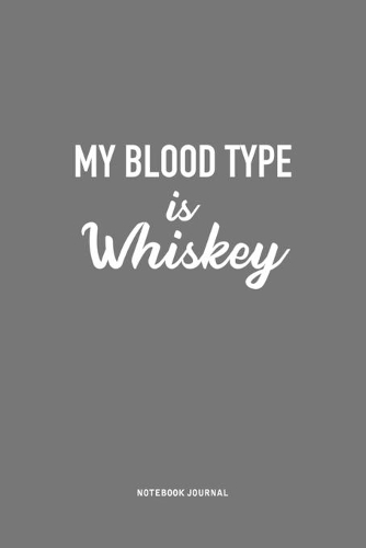My Blood Type Is Whiskey