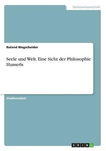 Seele und Welt. Eine Sicht der Philosophie Husserls