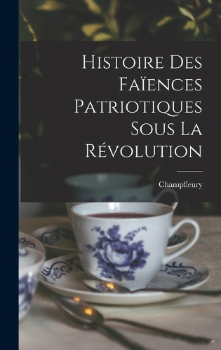 Histoire Des Faïences Patriotiques Sous La Révolution