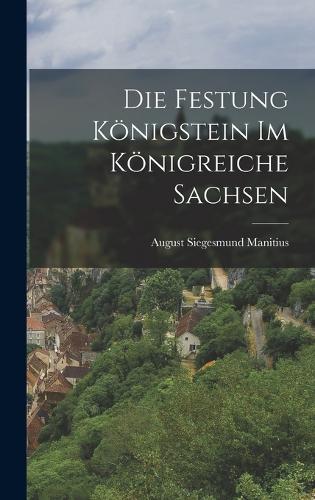 Die Festung Königstein im Königreiche Sachsen