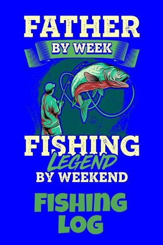 Father By Week Fishing Legend By Weekend