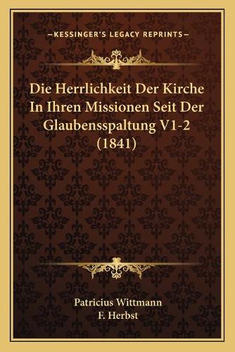 Die Herrlichkeit Der Kirche In Ihren Missionen Seit Der Glaubensspaltung V1-2 (1841)