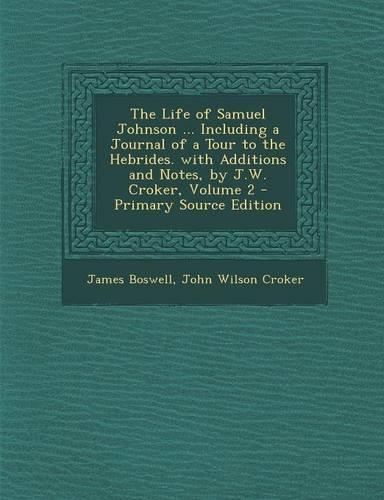 The Life of Samuel Johnson ... Including a Journal of a Tour to the Hebrides. with Additions and Notes, by J.W. Croker, Volume 2