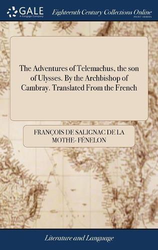 The Adventures of Telemachus, the Son of Ulysses. by the Archbishop of Cambray. Translated from the French
