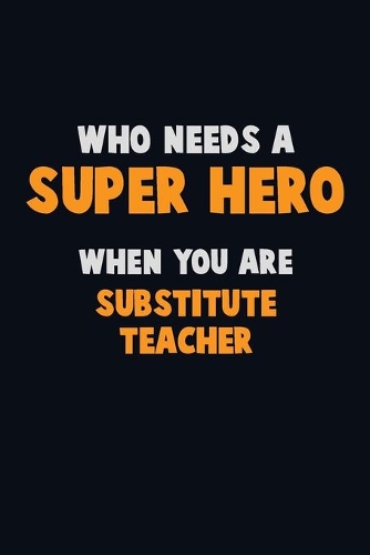 Who Need A SUPER HERO, When You Are substitute teacher