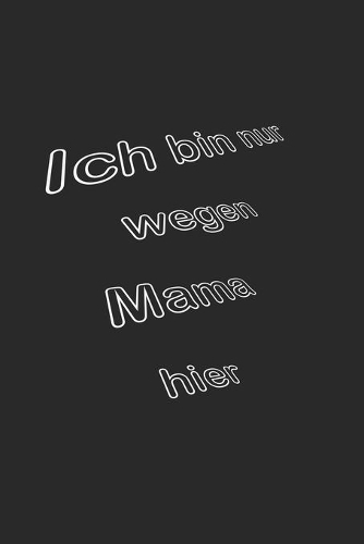 Ich bin nur wegen Mama hier