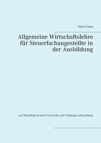 Allgemeine Wirtschaftslehre für Steuerfachangestellte in der Ausbildung