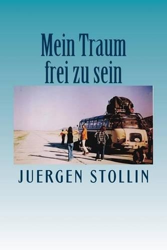 Mein Traum Frei Zu Sein: Ein Abenteurer Erzaehlt Seine Geschichten
