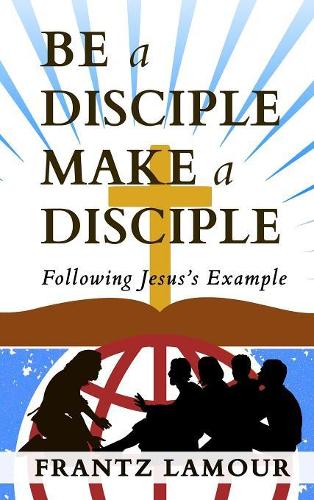 Be a Disciple Make a Disciple
