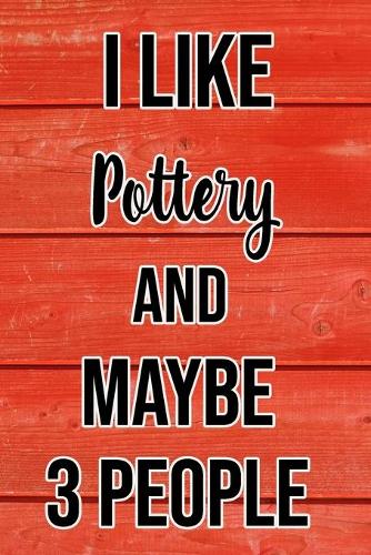 I Like Pottery And Maybe 3 People
