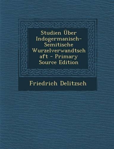Studien Uber Indogermanisch-Semitische Wurzelverwandtschaft - Primary Source Edition