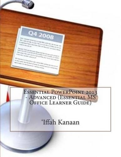 Essential PowerPoint 2013 - Advanced (Essential MS Office Learner Guide)